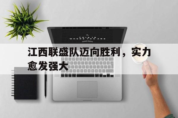 爱游戏入口-江西联盛队迈向胜利,实力愈发强大的原因